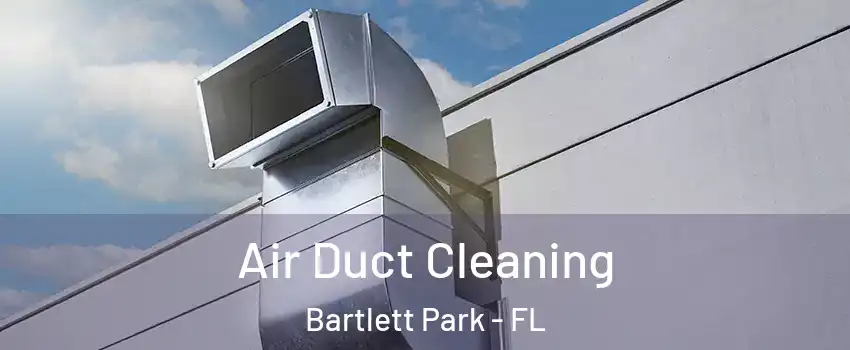 Air Duct Cleaning Bartlett Park - FL