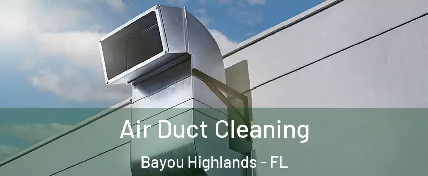 Air Duct Cleaning Bayou Highlands - FL