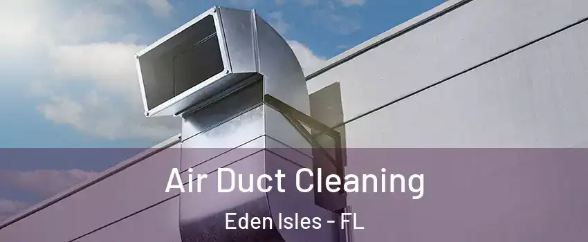 Air Duct Cleaning Eden Isles - FL