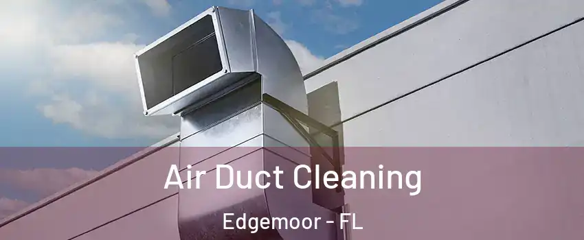 Air Duct Cleaning Edgemoor - FL