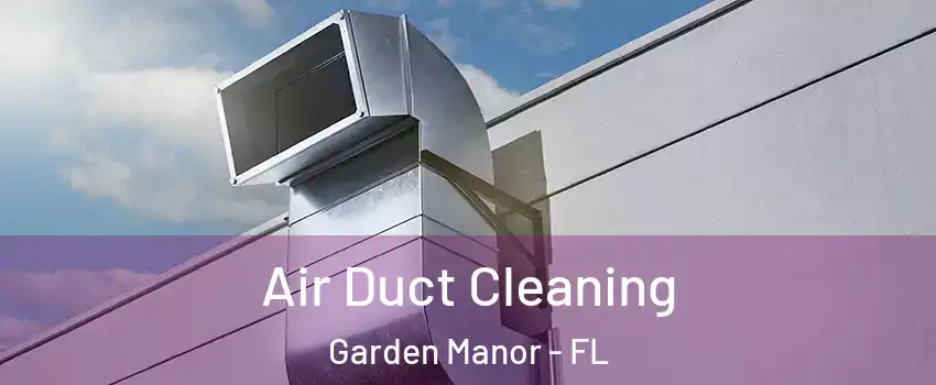 Air Duct Cleaning Garden Manor - FL