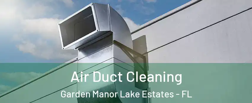 Air Duct Cleaning Garden Manor Lake Estates - FL