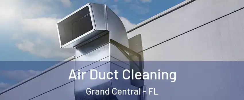 Air Duct Cleaning Grand Central - FL
