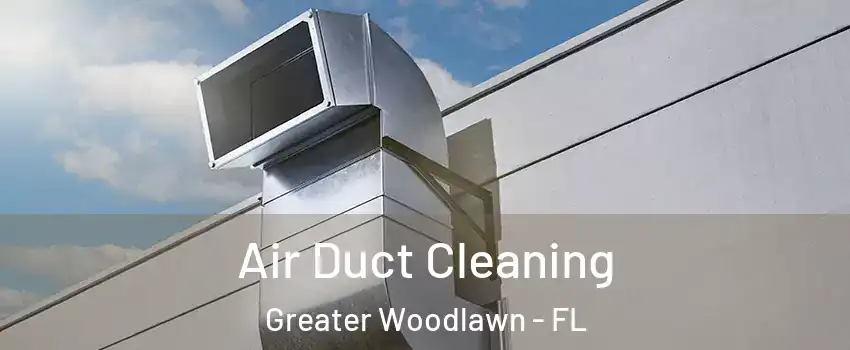 Air Duct Cleaning Greater Woodlawn - FL