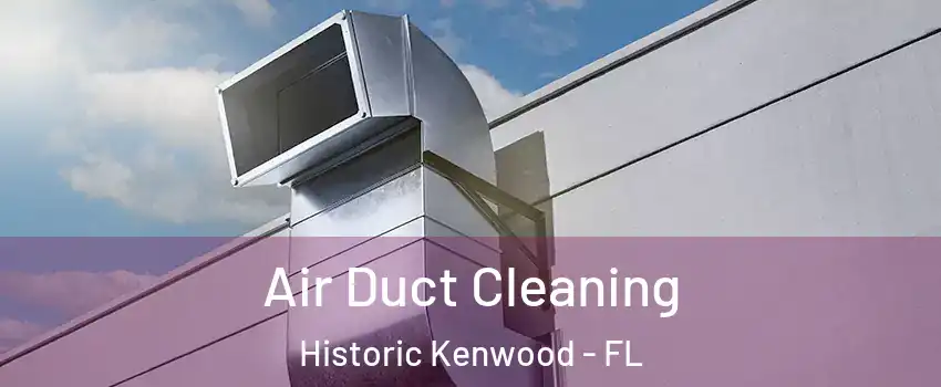 Air Duct Cleaning Historic Kenwood - FL