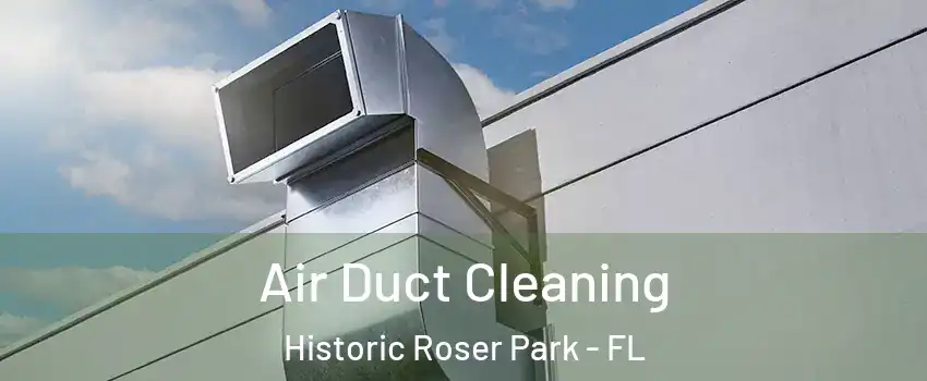 Air Duct Cleaning Historic Roser Park - FL