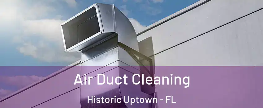 Air Duct Cleaning Historic Uptown - FL