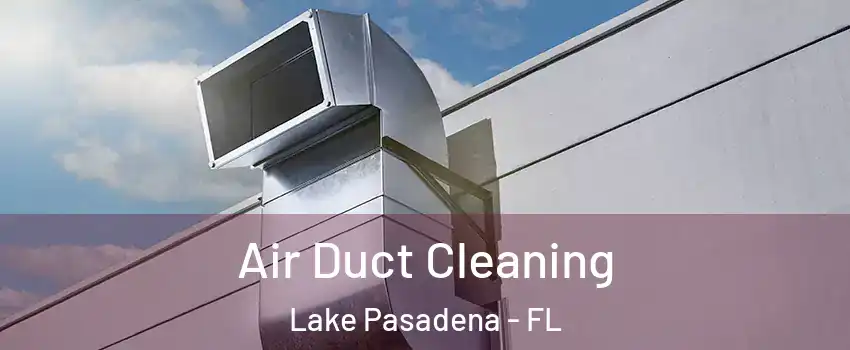 Air Duct Cleaning Lake Pasadena - FL
