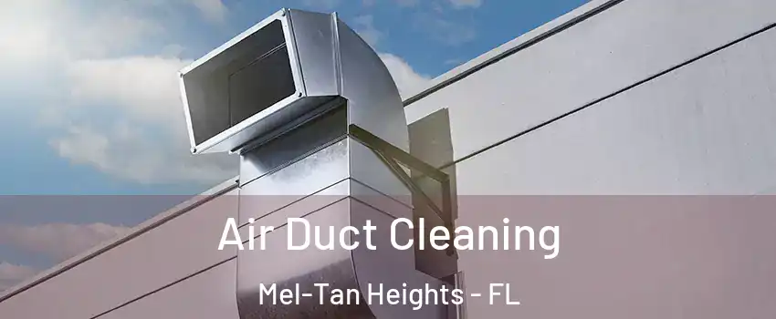Air Duct Cleaning Mel-Tan Heights - FL