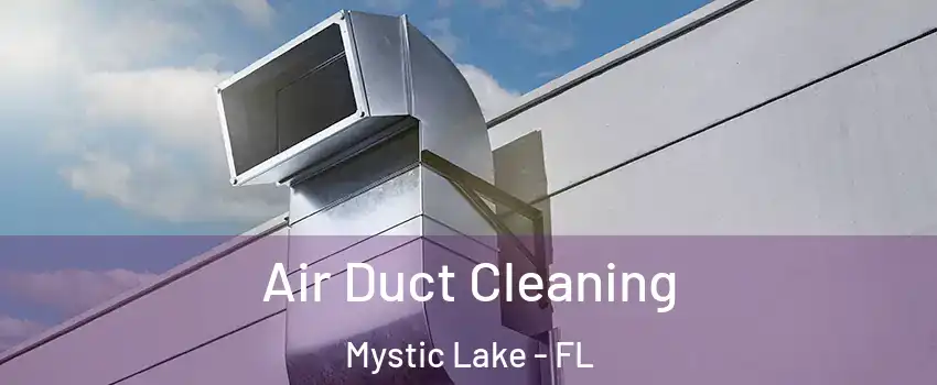 Air Duct Cleaning Mystic Lake - FL