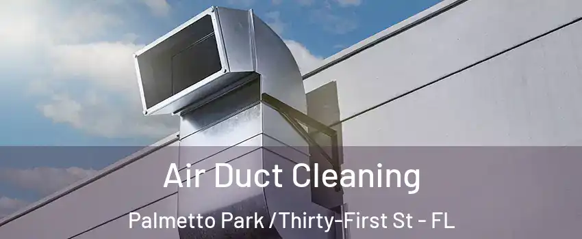 Air Duct Cleaning Palmetto Park /Thirty-First St - FL