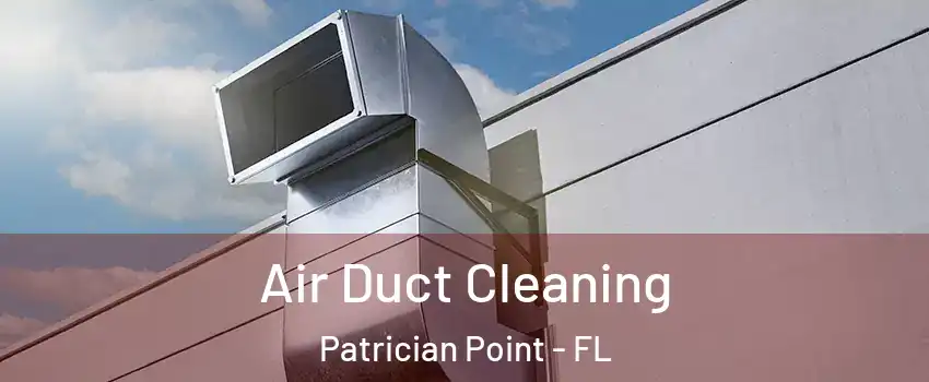 Air Duct Cleaning Patrician Point - FL