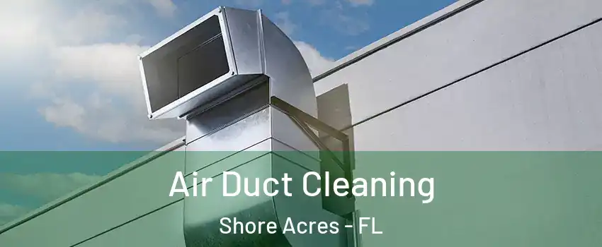 Air Duct Cleaning Shore Acres - FL