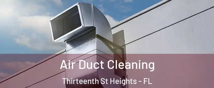 Air Duct Cleaning Thirteenth St Heights - FL