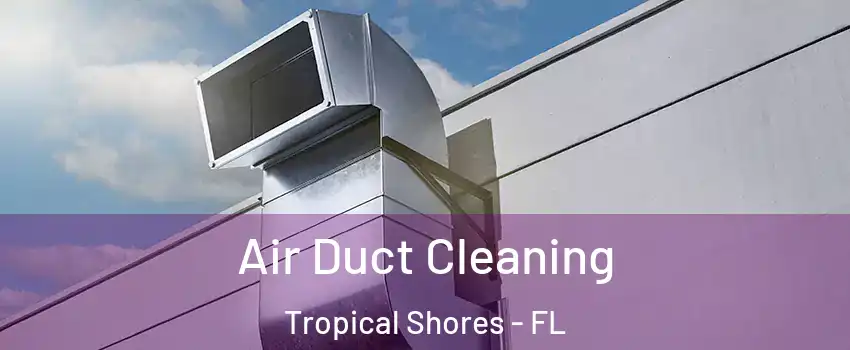 Air Duct Cleaning Tropical Shores - FL