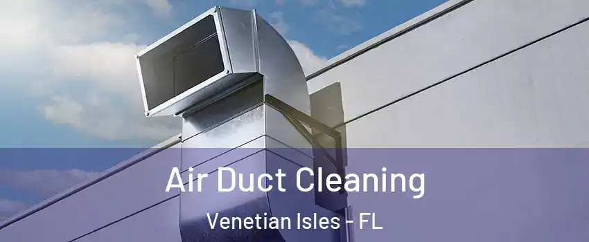 Air Duct Cleaning Venetian Isles - FL
