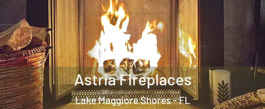 Astria Fireplaces Lake Maggiore Shores - FL