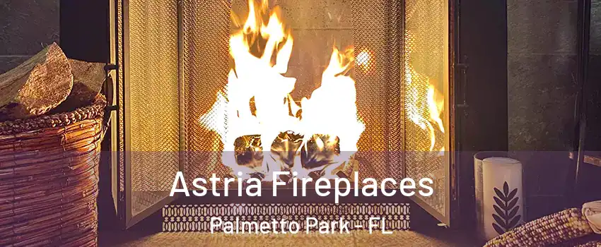 Astria Fireplaces Palmetto Park - FL
