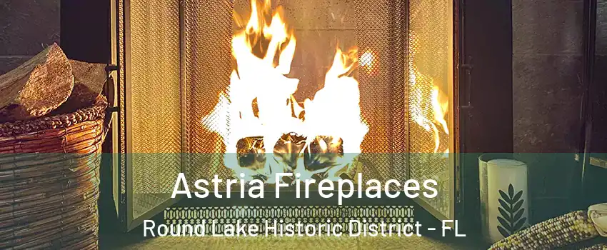Astria Fireplaces Round Lake Historic District - FL