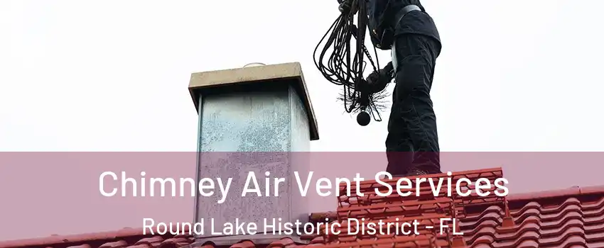 Chimney Air Vent Services Round Lake Historic District - FL