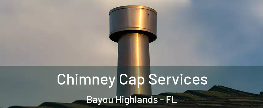 Chimney Cap Services Bayou Highlands - FL