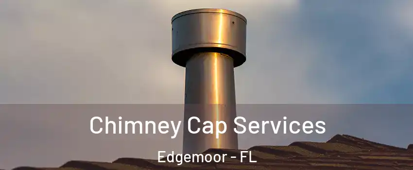Chimney Cap Services Edgemoor - FL