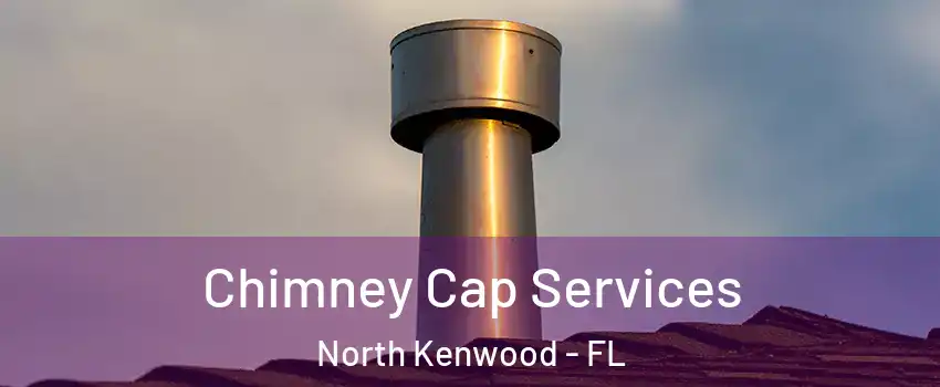 Chimney Cap Services North Kenwood - FL