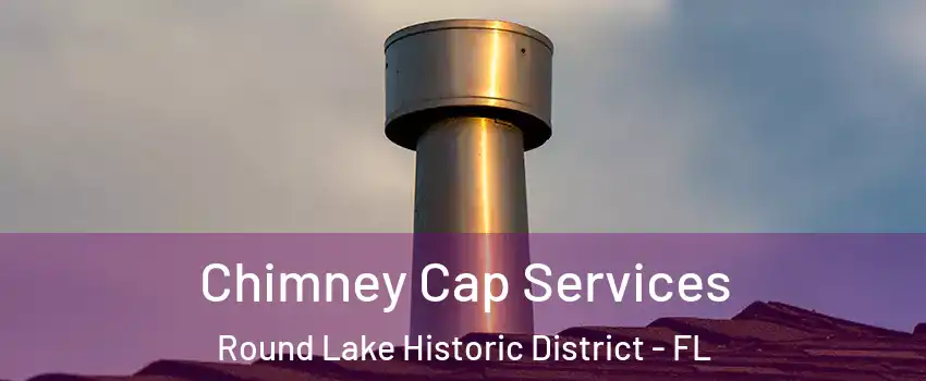 Chimney Cap Services Round Lake Historic District - FL