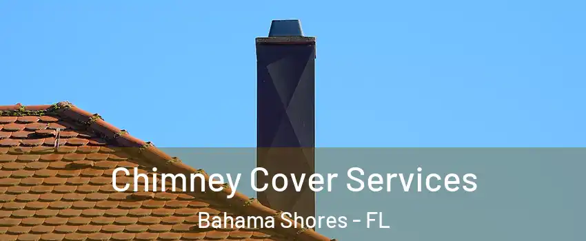 Chimney Cover Services Bahama Shores - FL