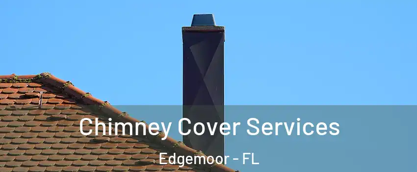 Chimney Cover Services Edgemoor - FL