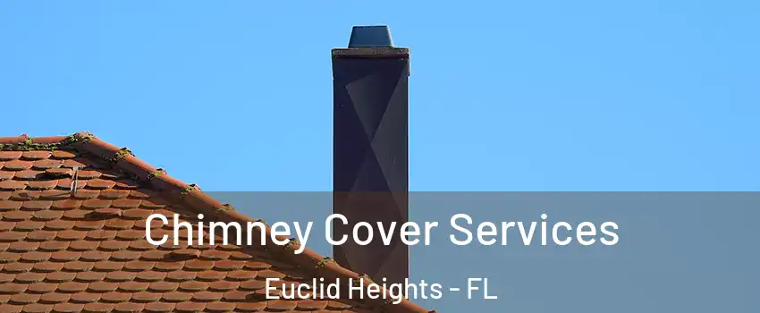 Chimney Cover Services Euclid Heights - FL