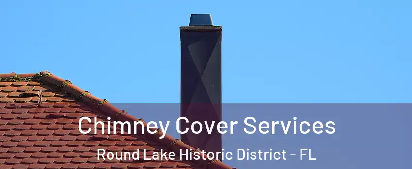 Chimney Cover Services Round Lake Historic District - FL