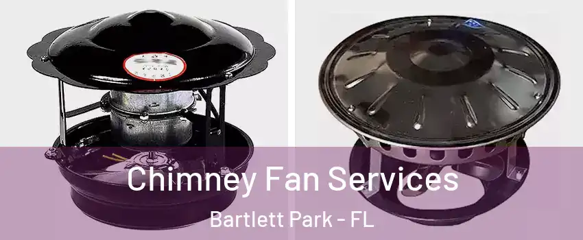 Chimney Fan Services Bartlett Park - FL