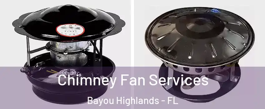 Chimney Fan Services Bayou Highlands - FL