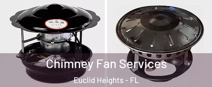 Chimney Fan Services Euclid Heights - FL