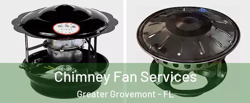 Chimney Fan Services Greater Grovemont - FL