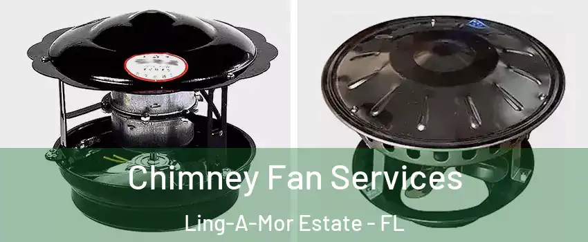 Chimney Fan Services Ling-A-Mor Estate - FL