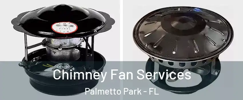Chimney Fan Services Palmetto Park - FL