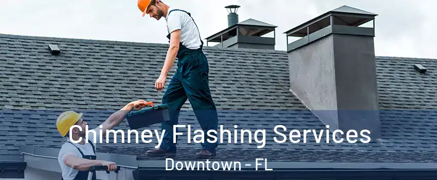 Chimney Flashing Services Downtown - FL
