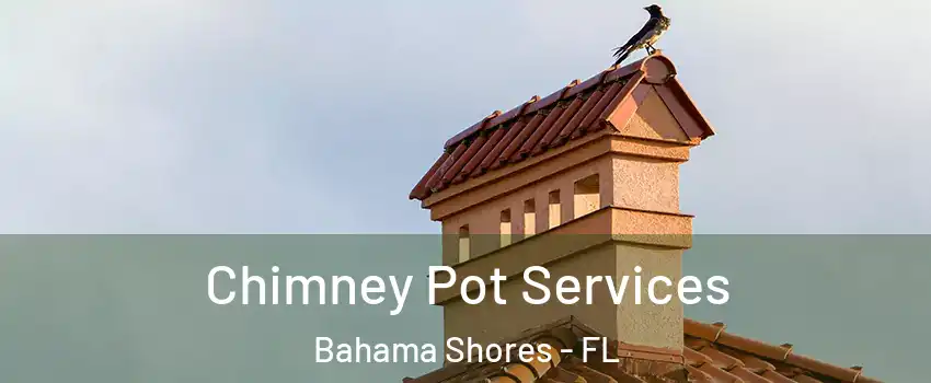 Chimney Pot Services Bahama Shores - FL