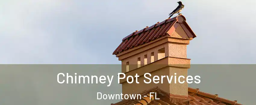 Chimney Pot Services Downtown - FL