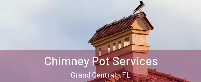 Chimney Pot Services Grand Central - FL