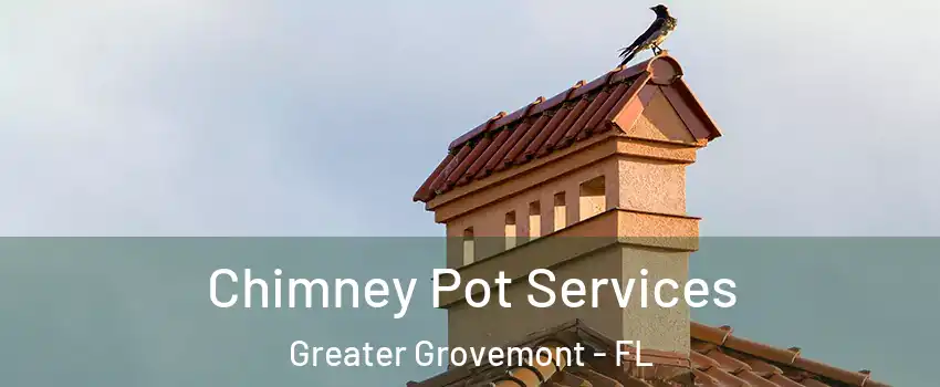 Chimney Pot Services Greater Grovemont - FL