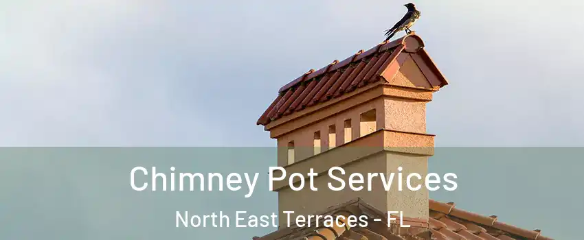 Chimney Pot Services North East Terraces - FL
