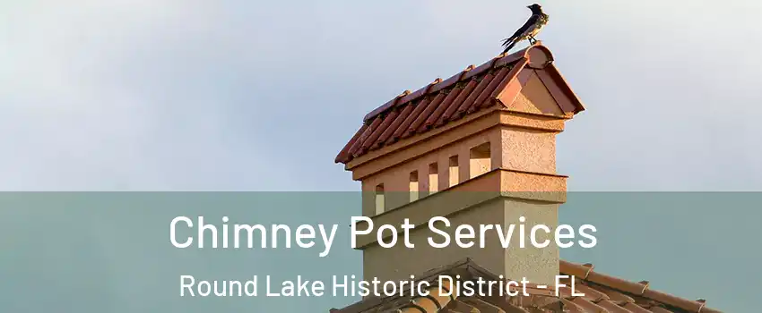 Chimney Pot Services Round Lake Historic District - FL