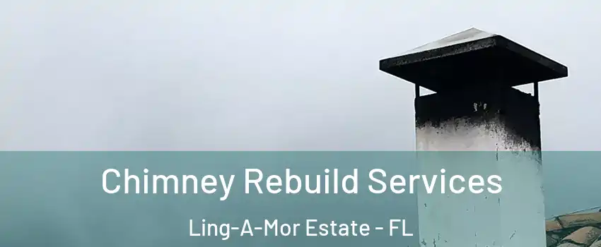 Chimney Rebuild Services Ling-A-Mor Estate - FL
