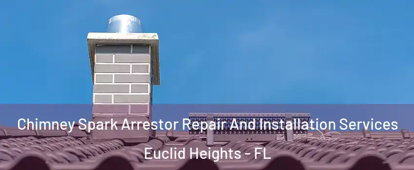 Chimney Spark Arrestor Repair And Installation Services Euclid Heights - FL