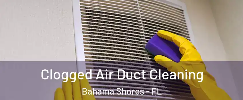 Clogged Air Duct Cleaning Bahama Shores - FL