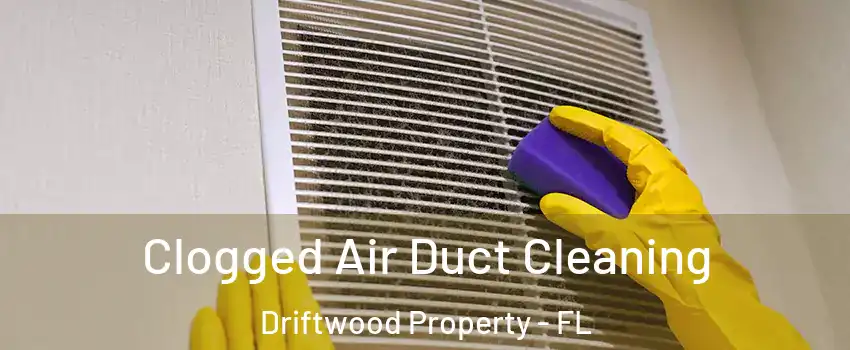 Clogged Air Duct Cleaning Driftwood Property - FL