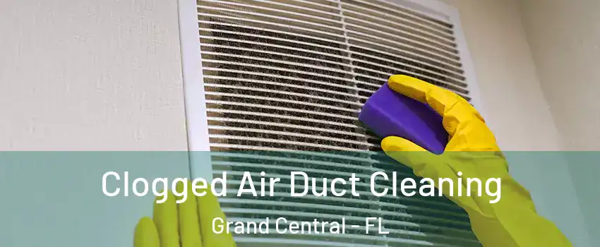 Clogged Air Duct Cleaning Grand Central - FL